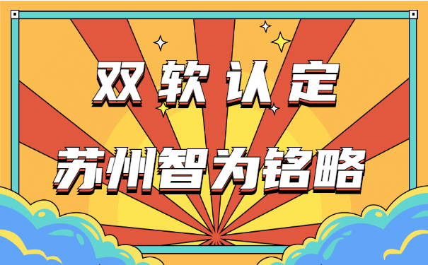 蘇州企業(yè)需知雙軟認定申報辦理時(shí)間-10年以上申報經(jīng)驗「智為銘略」