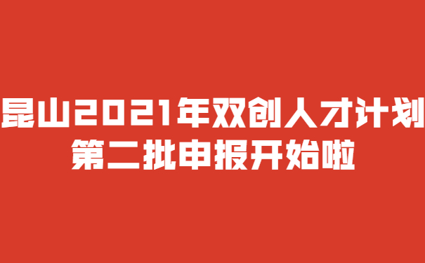 昆山2021年雙創(chuàng  )人才計劃*二批申報開(kāi)始啦