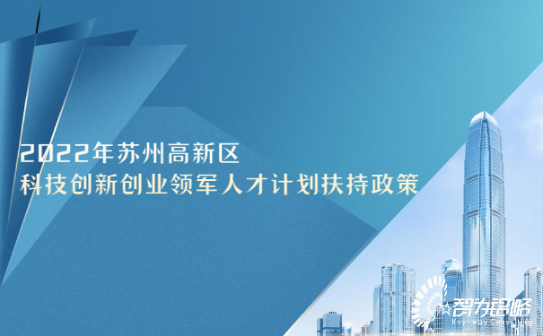 2022年蘇州高新區科技創(chuàng  )新創(chuàng  )業(yè)領(lǐng)軍人才計劃扶持政策.jpg