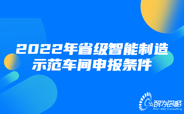 2022年省級智能制造示范車(chē)間申報條件.jpg