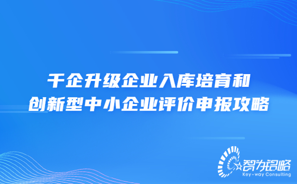 千企升級企業(yè)入庫培育和創(chuàng  )新型中小企業(yè)評價(jià)申報攻略.jpg