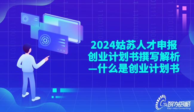 2024姑蘇人才申報創(chuàng  )業(yè)計劃書(shū)撰寫(xiě)解析—什么是創(chuàng  )業(yè)計劃書(shū).jpg