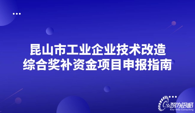 昆山市工業(yè)企業(yè)技術(shù)改造綜合獎(jiǎng)補(bǔ)資金項(xiàng)目咨詢(xún)指南.jpg