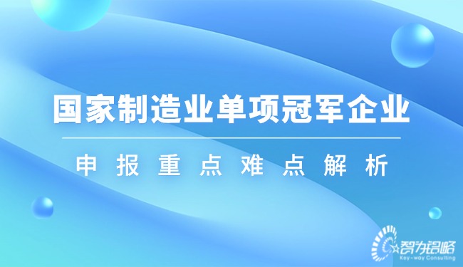 國家制造業(yè)單項(xiàng)**企業(yè)申報(bào)重點(diǎn)難點(diǎn)解析.jpg